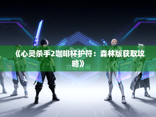 《心灵杀手2咖啡杯护符：森林版获取攻略》