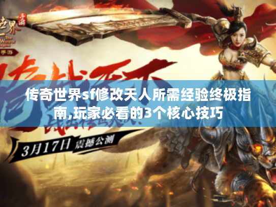 传奇世界sf修改天人所需经验终极指南,玩家必看的3个核心技巧