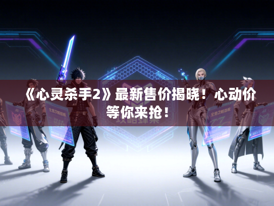 《心灵杀手2》最新售价揭晓！心动价等你来抢！