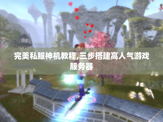 完美私服神机教程,三步搭建高人气游戏服务器 完美私服神机教程,三步搭建高人气游戏服务器