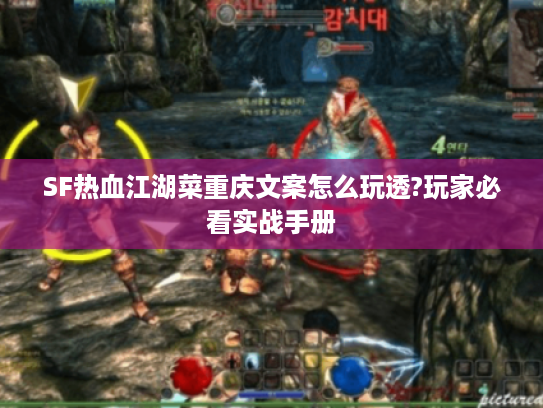 SF热血江湖菜重庆文案怎么玩透?玩家必看实战手册