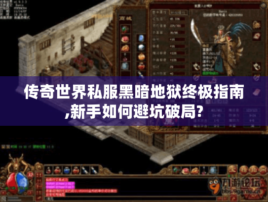 传奇世界私服黑暗地狱终极指南,新手如何避坑破局? 传奇世界私服黑暗地狱终极指南,新手如何避坑破局?