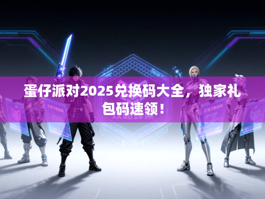 蛋仔派对2025兑换码大全，独家礼包码速领！