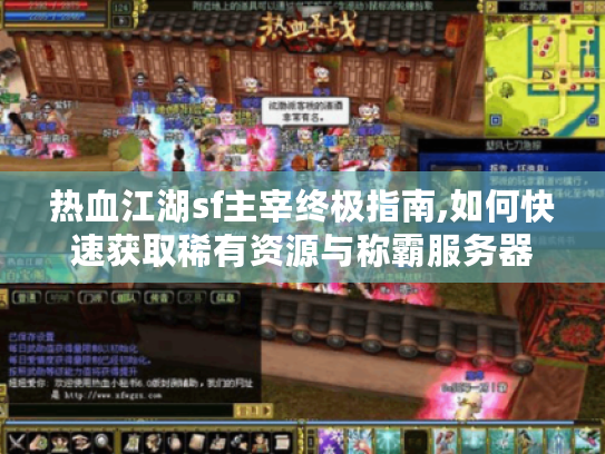 热血江湖sf主宰终极指南,如何快速获取稀有资源与称霸服务器
