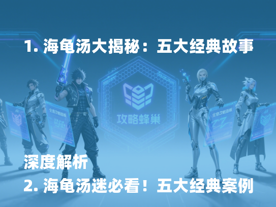 1. 海龟汤大揭秘：五大经典故事深度解析
2. 海龟汤迷必看！五大经典案例全解析
3. 海龟汤高手集结：五大经典故事深度剖析
4. 海龟汤精选：五大经典案例，答案揭秘！
5. 海龟汤迷必收藏：五大经典故事及答案解析