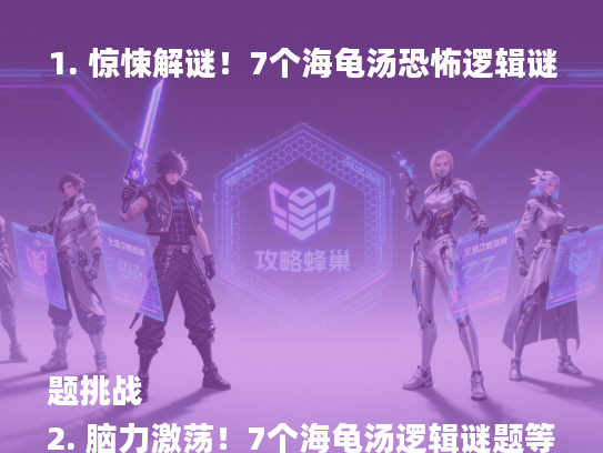 1. 惊悚解谜！7个海龟汤恐怖逻辑谜题挑战
2. 脑力激荡！7个海龟汤逻辑谜题等你破解
3. 恐怖来袭！7个海龟汤逻辑谜题深度解析
4. 惊悚逻辑对决！7个海龟汤谜题等你挑战
5. 海龟汤大揭秘！7个恐怖逻辑谜题解析攻略
6. 惊悚解密！7个海龟汤逻辑谜题深度剖析
7. 恐怖逻辑谜题！7个海龟汤挑战你的智商