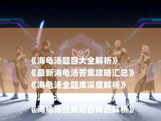 《海龟汤题目大全解析》
《最新海龟汤答案攻略汇总》
《海龟汤全题库深度解析》
《海龟汤难题解答秘籍》
《海龟汤经典题目精选解析》