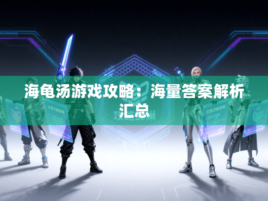 海龟汤游戏攻略：海量答案解析汇总