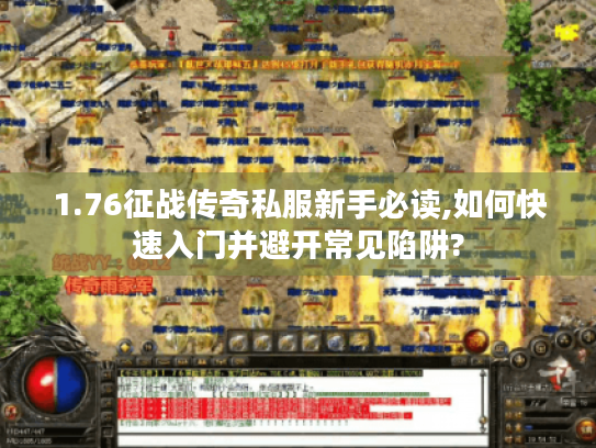 1.76征战传奇私服新手必读,如何快速入门并避开常见陷阱?