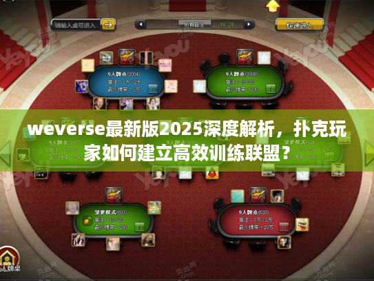 weverse最新版2025深度解析，扑克玩家如何建立高效训练联盟？