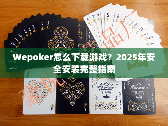 Wepoker怎么下载游戏？2025年安全安装完整指南