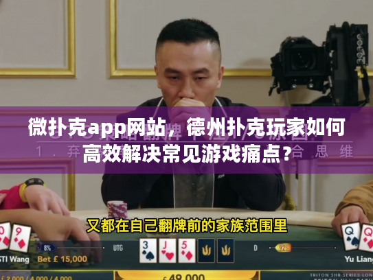 微扑克app网站，德州扑克玩家如何高效解决常见游戏痛点？