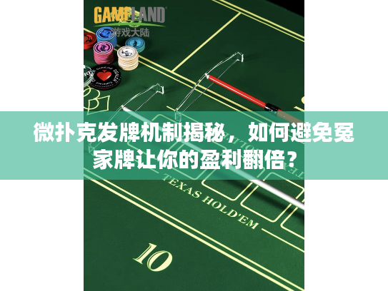 微扑克发牌机制揭秘，如何避免冤家牌让你的盈利翻倍？