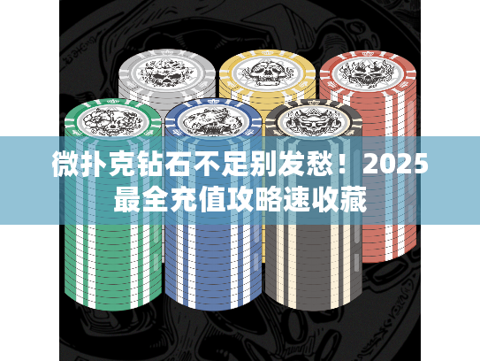 微扑克钻石不足别发愁！2025最全充值攻略速收藏