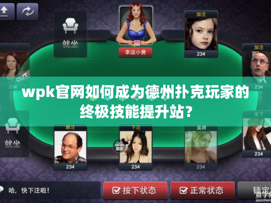 wpk官网如何成为德州扑克玩家的终极技能提升站？