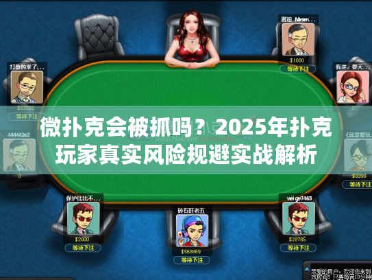 微扑克会被抓吗？2025年扑克玩家真实风险规避实战解析