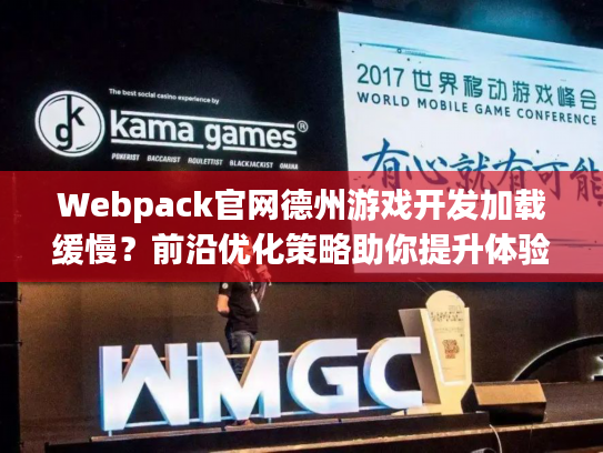 Webpack官网德州游戏开发加载缓慢？前沿优化策略助你提升体验