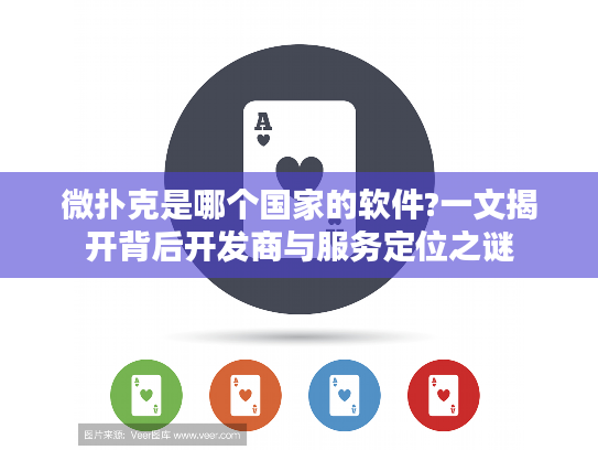 微扑克是哪个国家的软件?一文揭开背后开发商与服务定位之谜