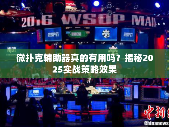 微扑克辅助器真的有用吗？揭秘2025实战策略效果