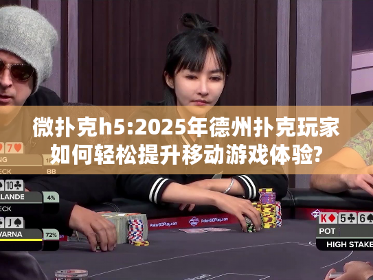 微扑克h5:2025年德州扑克玩家如何轻松提升移动游戏体验?