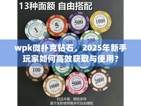 wpk微扑克钻石，2025年新手玩家如何高效获取与使用？