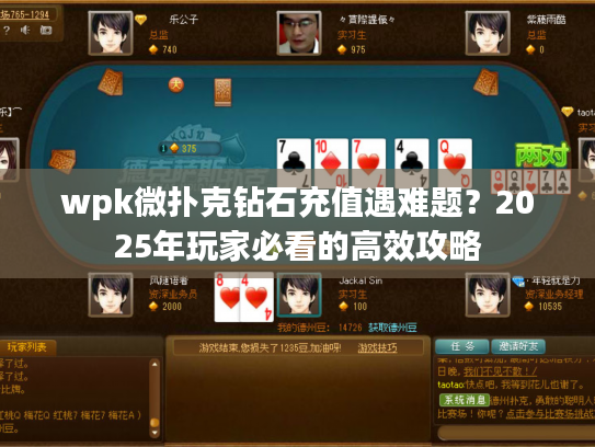 wpk微扑克钻石充值遇难题？2025年玩家必看的高效攻略