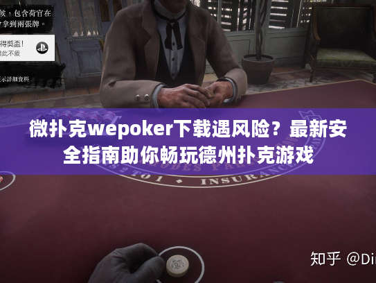 微扑克wepoker下载遇风险？最新安全指南助你畅玩德州扑克游戏