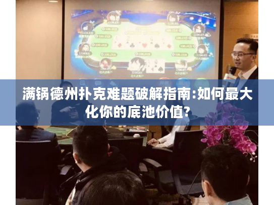 满锅德州扑克难题破解指南:如何最大化你的底池价值? 满锅德州扑克难题破解指南:如何最大化你的底池价值?
