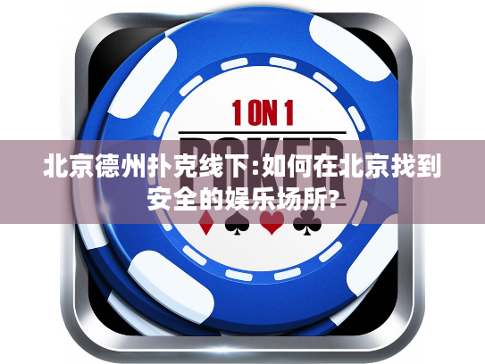 北京德州扑克线下:如何在北京找到安全的娱乐场所?