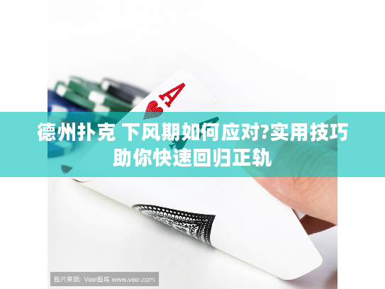 德州扑克 下风期如何应对?实用技巧助你快速回归正轨