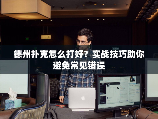 德州扑克怎么打好？实战技巧助你避免常见错误