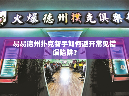 易易德州扑克新手如何避开常见错误陷阱？