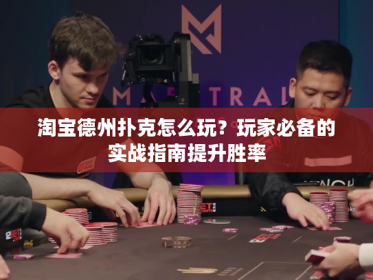 淘宝德州扑克怎么玩？玩家必备的实战指南提升胜率