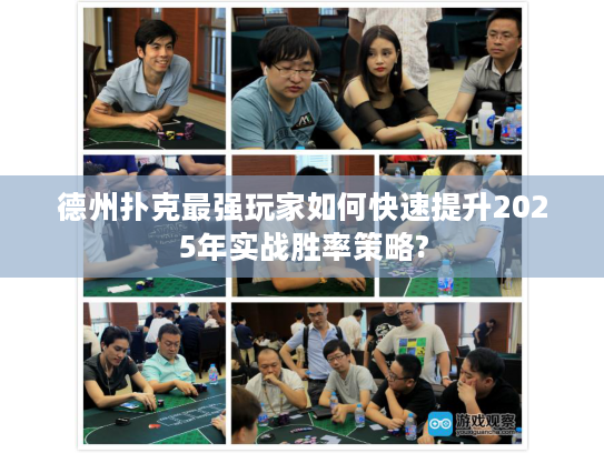 德州扑克最强玩家如何快速提升2025年实战胜率策略?