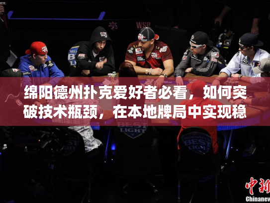 绵阳德州扑克爱好者必看，如何突破技术瓶颈，在本地牌局中实现稳定盈利？