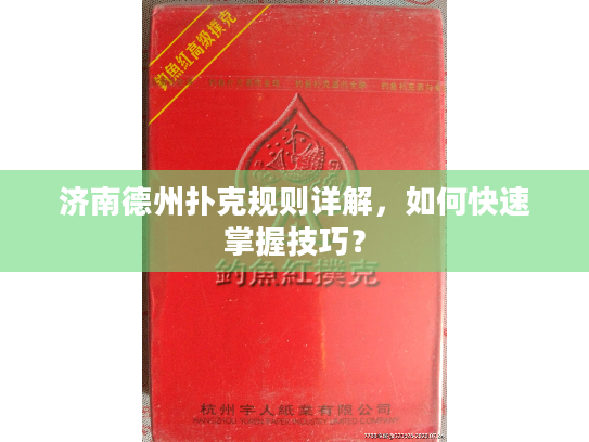 济南德州扑克规则详解，如何快速掌握技巧？