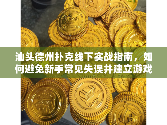 汕头德州扑克线下实战指南，如何避免新手常见失误并建立游戏风格