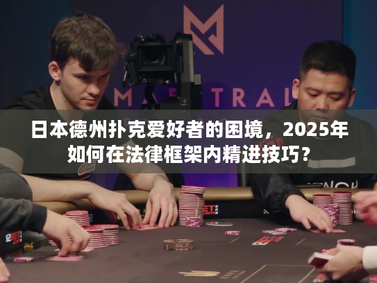 日本德州扑克爱好者的困境，2025年如何在法律框架内精进技巧？