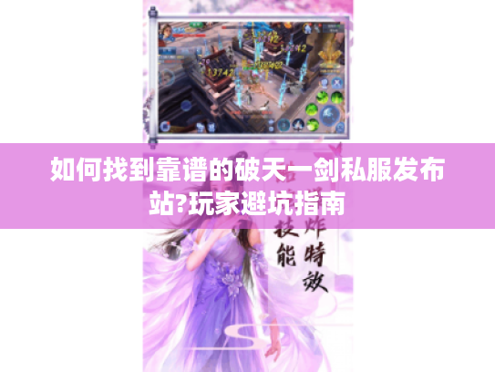 如何找到靠谱的破天一剑私服发布站?玩家避坑指南