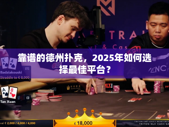 靠谱的德州扑克，2025年如何选择最佳平台？