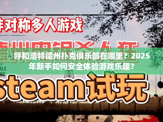 呼和浩特德州扑克俱乐部在哪里？2025年新手如何安全体验游戏乐趣？