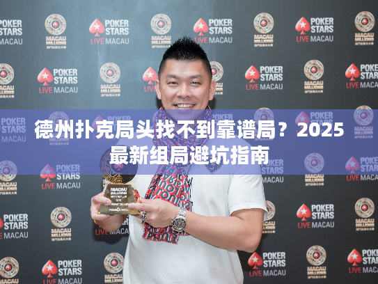 德州扑克局头找不到靠谱局？2025最新组局避坑指南