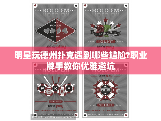 明星玩德州扑克遇到哪些尴尬?职业牌手教你优雅避坑