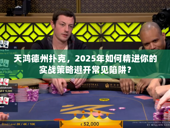 天鸿德州扑克，2025年如何精进你的实战策略避开常见陷阱？
