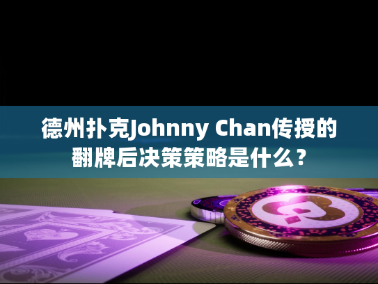 德州扑克Johnny Chan传授的翻牌后决策策略是什么？