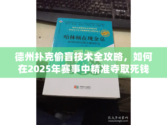德州扑克偷盲技术全攻略，如何在2025年赛事中精准夺取死钱