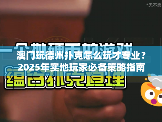 澳门玩德州扑克怎么玩才专业？2025年实地玩家必备策略指南