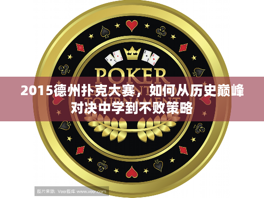 2015德州扑克大赛，如何从历史巅峰对决中学到不败策略