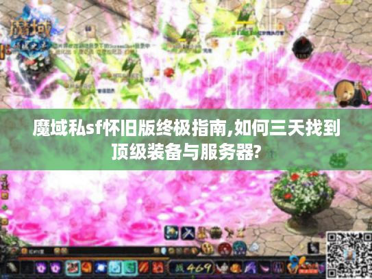 魔域私sf怀旧版终极指南,如何三天找到顶级装备与服务器?