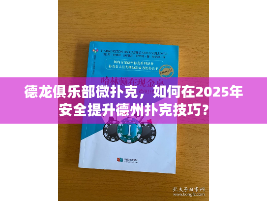 德龙俱乐部微扑克，如何在2025年安全提升德州扑克技巧？
